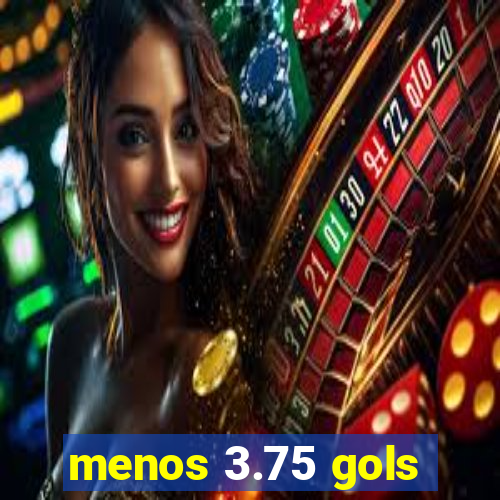 menos 3.75 gols